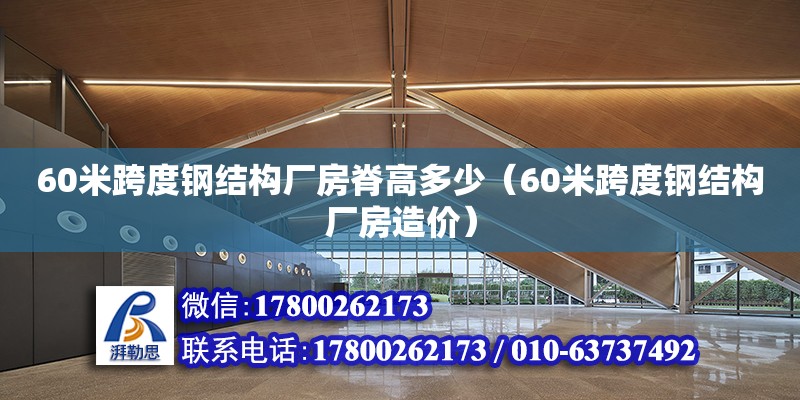 60米跨度鋼結(jié)構(gòu)廠房脊高多少（60米跨度鋼結(jié)構(gòu)廠房造價）