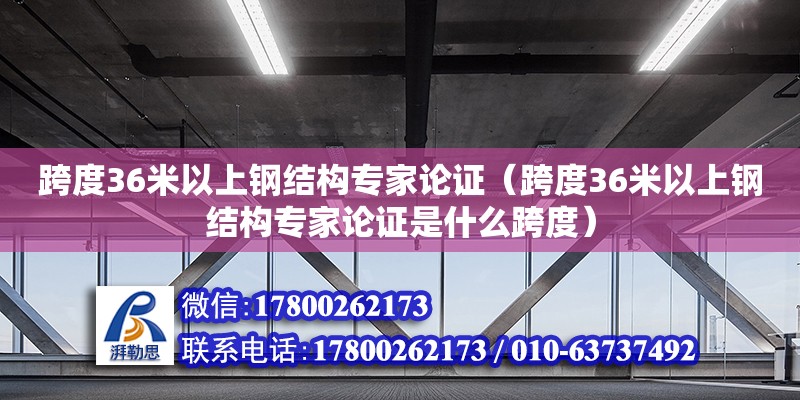 跨度36米以上鋼結(jié)構(gòu)專家論證（跨度36米以上鋼結(jié)構(gòu)專家論證是什么跨度）