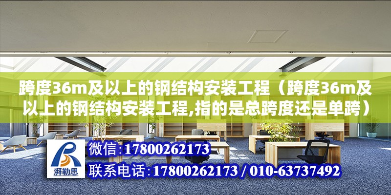 跨度36m及以上的鋼結構安裝工程（跨度36m及以上的鋼結構安裝工程,指的是總跨度還是單跨）