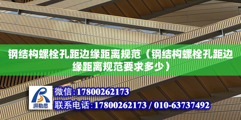 鋼結構螺栓孔距邊緣距離規范（鋼結構螺栓孔距邊緣距離規范要求多少） 建筑效果圖設計