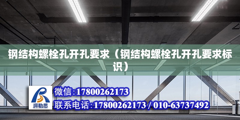 鋼結構螺栓孔開孔要求（鋼結構螺栓孔開孔要求標識） 建筑消防施工