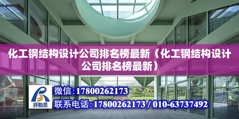 化工鋼結構設計公司排名榜最新（化工鋼結構設計公司排名榜最新） 鋼結構框架施工