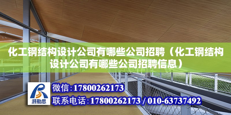 化工鋼結構設計公司有哪些公司招聘（化工鋼結構設計公司有哪些公司招聘信息） 建筑消防設計