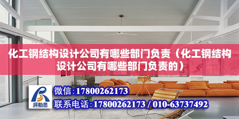 化工鋼結構設計公司有哪些部門負責（化工鋼結構設計公司有哪些部門負責的） 結構砌體設計