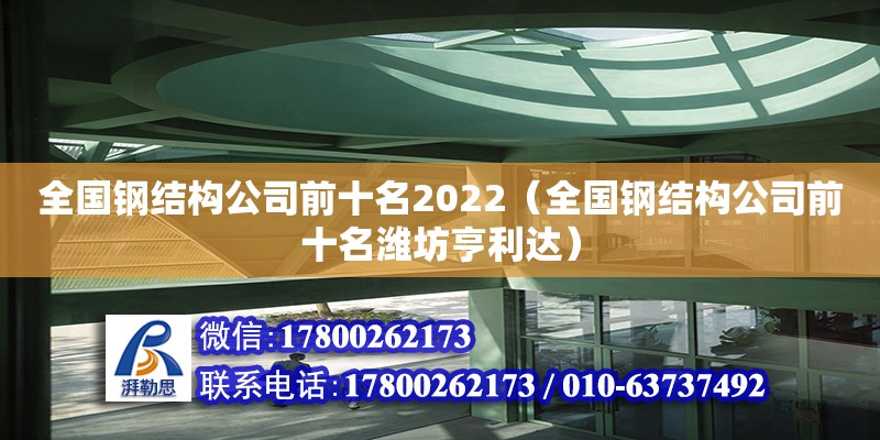 全國鋼結構公司前十名2022（全國鋼結構公司前十名濰坊亨利達）