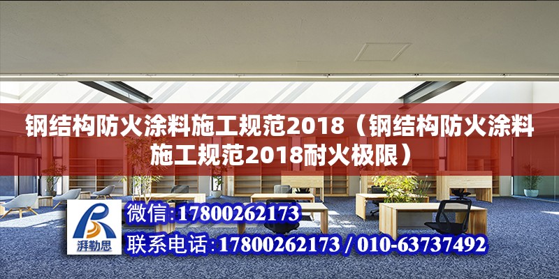 鋼結構防火涂料施工規范2018（鋼結構防火涂料施工規范2018耐火極限）