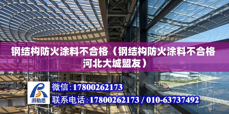 鋼結構防火涂料不合格（鋼結構防火涂料不合格 河北大城盟友） 鋼結構跳臺施工