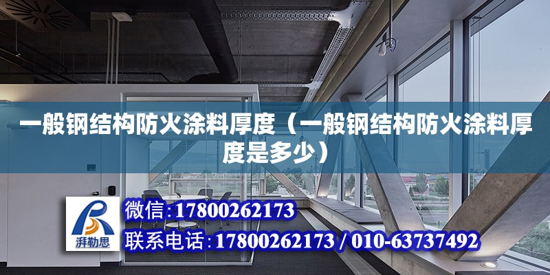 一般鋼結構防火涂料厚度（一般鋼結構防火涂料厚度是多少）