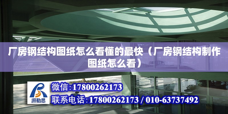 廠房鋼結構圖紙怎么看懂的最快（廠房鋼結構制作圖紙怎么看） 鋼結構框架施工