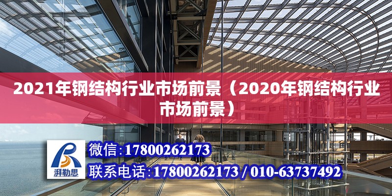 2021年鋼結(jié)構(gòu)行業(yè)市場前景（2020年鋼結(jié)構(gòu)行業(yè)市場前景）