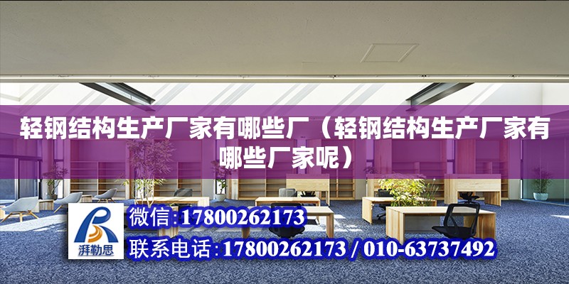 輕鋼結構生產廠家有哪些廠（輕鋼結構生產廠家有哪些廠家呢） 結構工業裝備施工