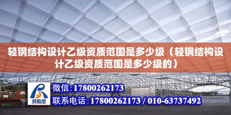 輕鋼結構設計乙級資質范圍是多少級（輕鋼結構設計乙級資質范圍是多少級的） 鋼結構玻璃棧道設計