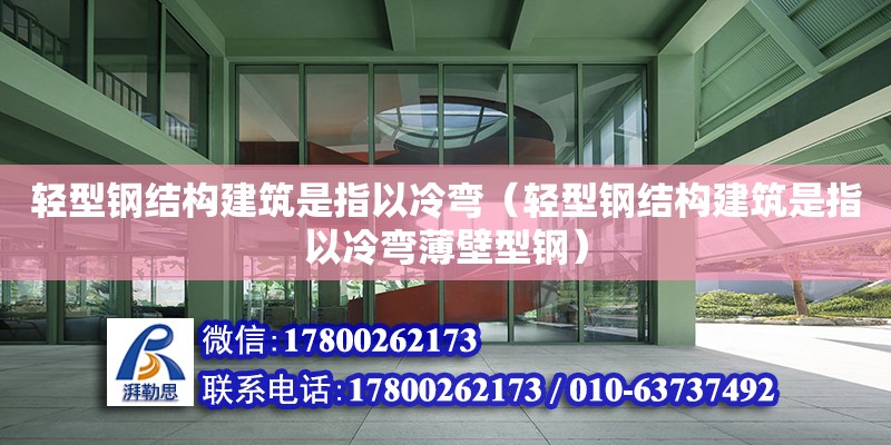 輕型鋼結構建筑是指以冷彎（輕型鋼結構建筑是指以冷彎薄壁型鋼）