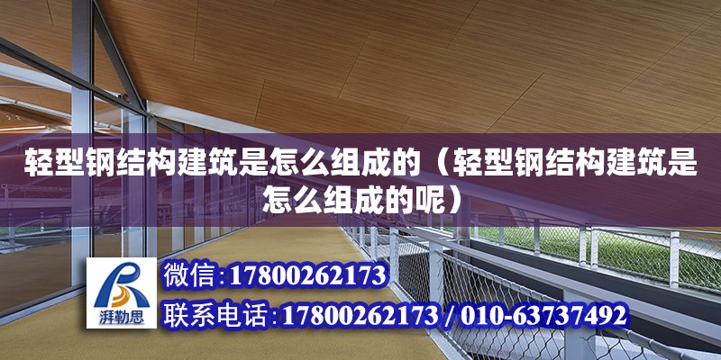 輕型鋼結構建筑是怎么組成的（輕型鋼結構建筑是怎么組成的呢）