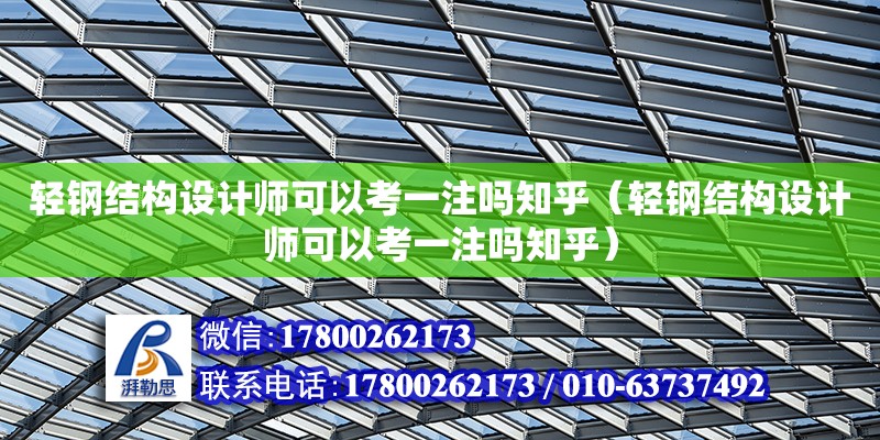 輕鋼結構設計師可以考一注嗎知乎（輕鋼結構設計師可以考一注嗎知乎） 裝飾家裝設計