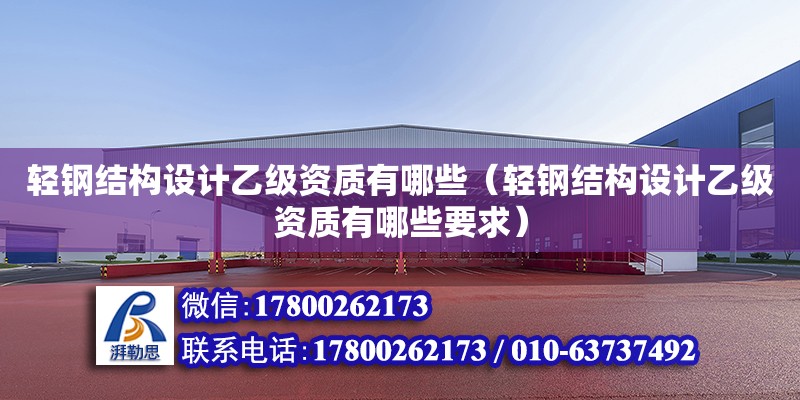 輕鋼結構設計乙級資質有哪些（輕鋼結構設計乙級資質有哪些要求） 結構污水處理池施工