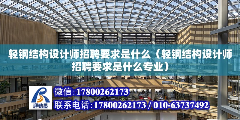 輕鋼結構設計師招聘要求是什么（輕鋼結構設計師招聘要求是什么專業）