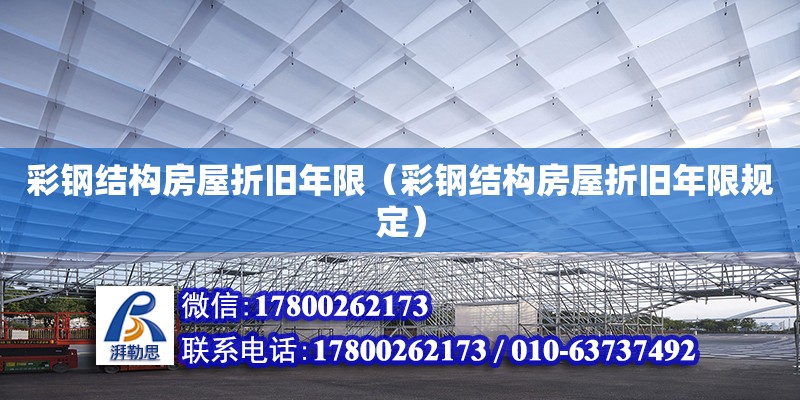 彩鋼結(jié)構(gòu)房屋折舊年限（彩鋼結(jié)構(gòu)房屋折舊年限規(guī)定）