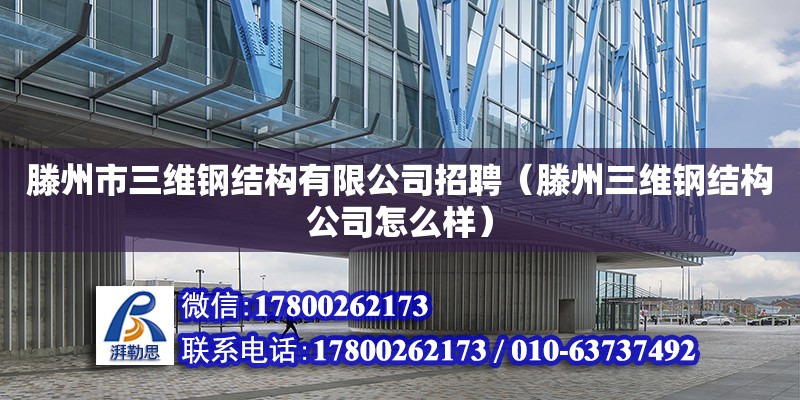 滕州市三維鋼結(jié)構(gòu)有限公司招聘（滕州三維鋼結(jié)構(gòu)公司怎么樣）