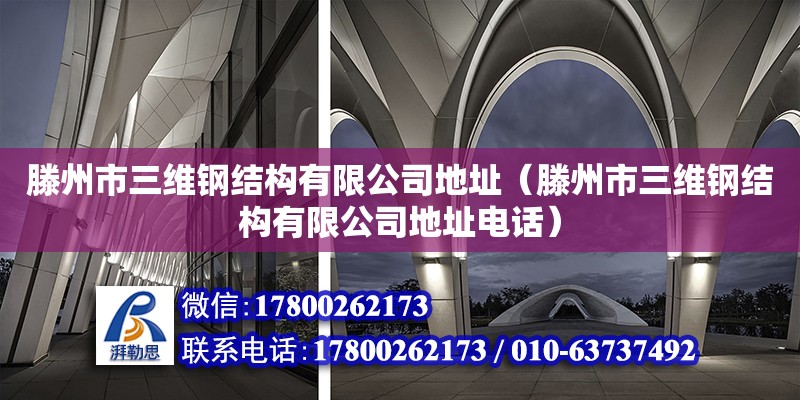 滕州市三維鋼結構有限公司地址（滕州市三維鋼結構有限公司地址電話）