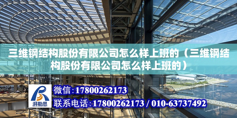 三維鋼結(jié)構(gòu)股份有限公司怎么樣上班的（三維鋼結(jié)構(gòu)股份有限公司怎么樣上班的） 結(jié)構(gòu)機械鋼結(jié)構(gòu)設(shè)計 第1張