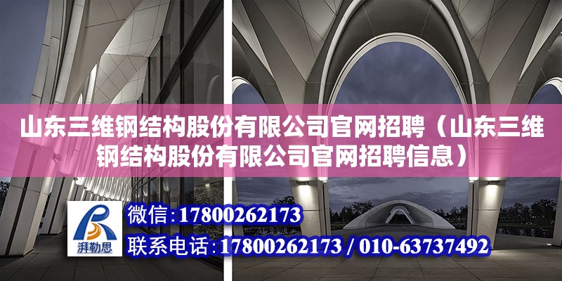 山東三維鋼結(jié)構(gòu)股份有限公司官網(wǎng)招聘（山東三維鋼結(jié)構(gòu)股份有限公司官網(wǎng)招聘信息）