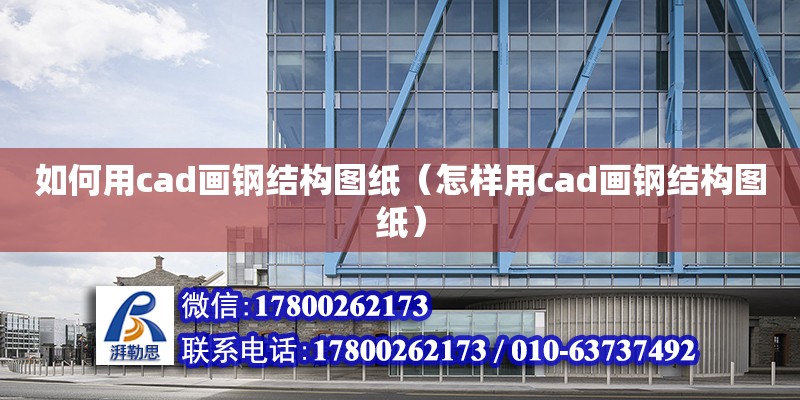 如何用cad畫鋼結構圖紙（怎樣用cad畫鋼結構圖紙）