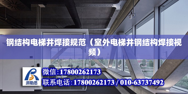 鋼結構電梯井焊接規范（室外電梯井鋼結構焊接視頻） 結構污水處理池設計