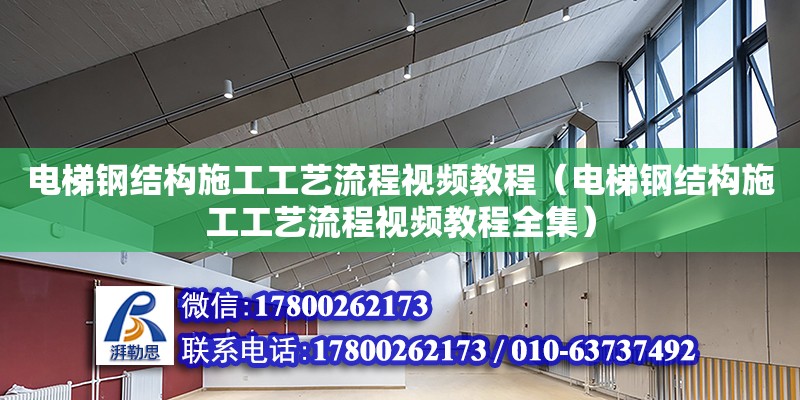 電梯鋼結構施工工藝流程視頻教程（電梯鋼結構施工工藝流程視頻教程全集）