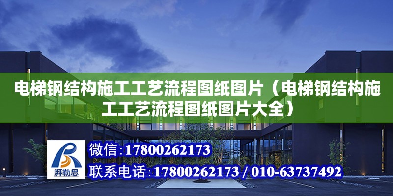 電梯鋼結構施工工藝流程圖紙圖片（電梯鋼結構施工工藝流程圖紙圖片大全）