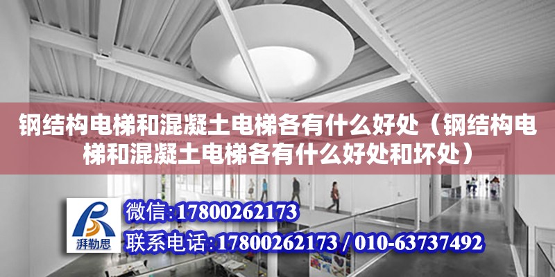 鋼結構電梯和混凝土電梯各有什么好處（鋼結構電梯和混凝土電梯各有什么好處和壞處）