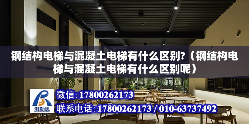 鋼結構電梯與混凝土電梯有什么區別?（鋼結構電梯與混凝土電梯有什么區別呢）