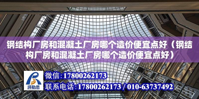 鋼結構廠房和混凝土廠房哪個造價便宜點好（鋼結構廠房和混凝土廠房哪個造價便宜點好） 裝飾工裝施工