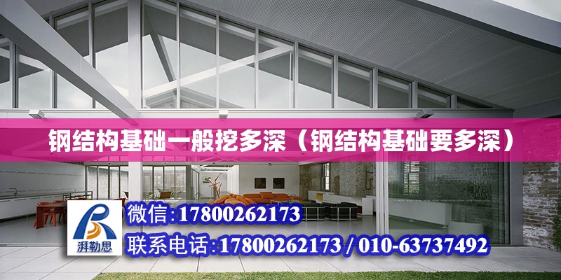 鋼結構基礎一般挖多深（鋼結構基礎要多深） 結構砌體設計