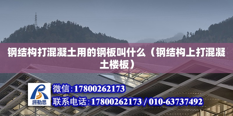 鋼結(jié)構(gòu)打混凝土用的鋼板叫什么（鋼結(jié)構(gòu)上打混凝土樓板） 鋼結(jié)構(gòu)門式鋼架施工