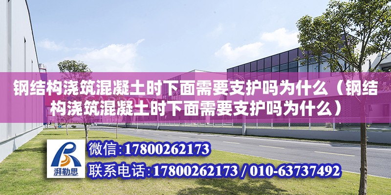 鋼結構澆筑混凝土時下面需要支護嗎為什么（鋼結構澆筑混凝土時下面需要支護嗎為什么）