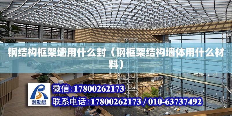 鋼結構框架墻用什么封（鋼框架結構墻體用什么材料） 結構工業(yè)鋼結構施工