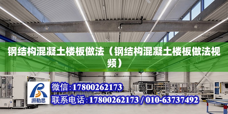 鋼結構混凝土樓板做法（鋼結構混凝土樓板做法視頻） 鋼結構桁架施工