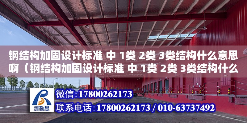 鋼結構加固設計標準 中 1類 2類 3類結構什么意思啊（鋼結構加固設計標準 中 1類 2類 3類結構什么意思啊）