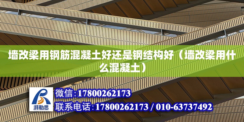 墻改梁用鋼筋混凝土好還是鋼結構好（墻改梁用什么混凝土） 結構工業裝備施工