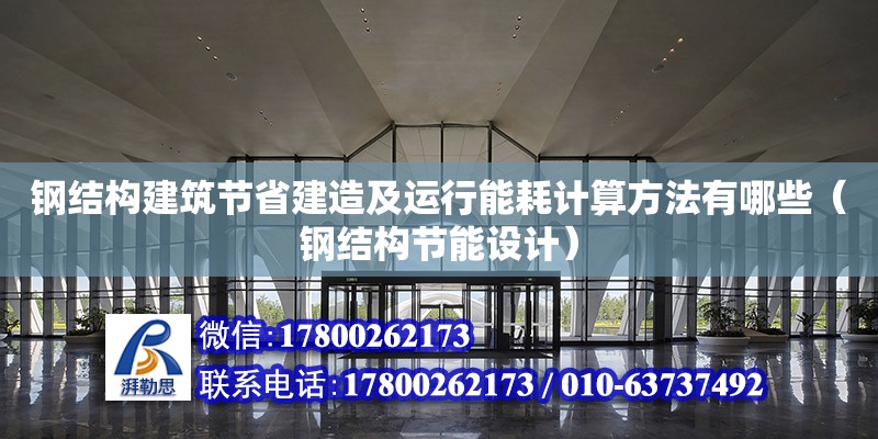 鋼結構建筑節省建造及運行能耗計算方法有哪些（鋼結構節能設計）