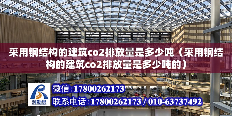 采用鋼結構的建筑co2排放量是多少噸（采用鋼結構的建筑co2排放量是多少噸的）