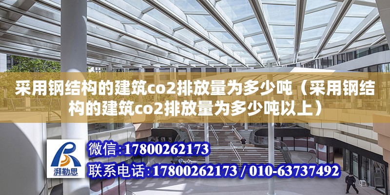 采用鋼結(jié)構(gòu)的建筑co2排放量為多少噸（采用鋼結(jié)構(gòu)的建筑co2排放量為多少噸以上）