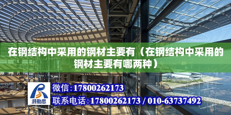 在鋼結(jié)構(gòu)中采用的鋼材主要有（在鋼結(jié)構(gòu)中采用的鋼材主要有哪兩種）