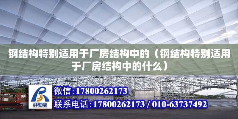 鋼結構特別適用于廠房結構中的（鋼結構特別適用于廠房結構中的什么）