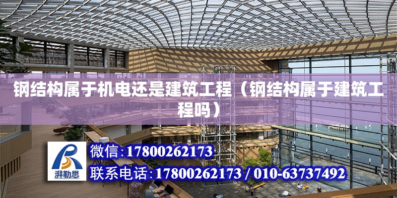 鋼結構屬于機電還是建筑工程（鋼結構屬于建筑工程嗎） 建筑施工圖設計