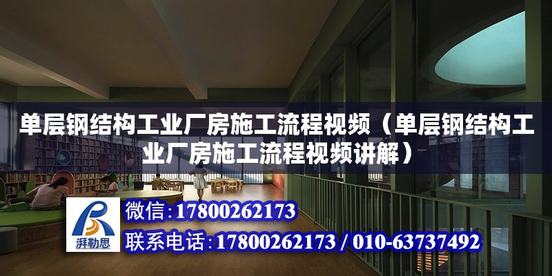 單層鋼結構工業廠房施工流程視頻（單層鋼結構工業廠房施工流程視頻講解）