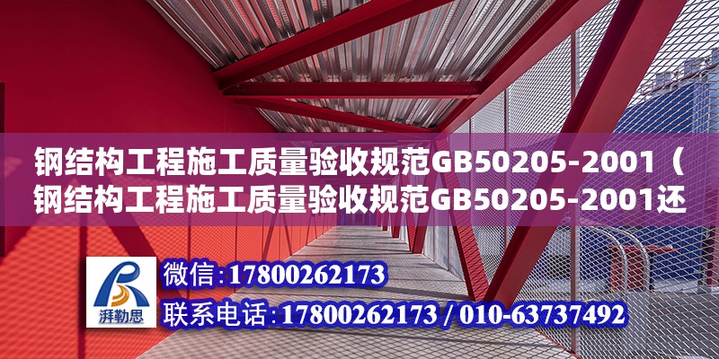 鋼結(jié)構(gòu)工程施工質(zhì)量驗收規(guī)范GB50205-2001（鋼結(jié)構(gòu)工程施工質(zhì)量驗收規(guī)范GB50205-2001還在使用嗎）