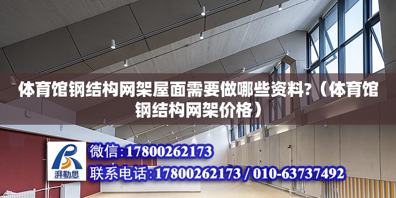 體育館鋼結構網架屋面需要做哪些資料?（體育館鋼結構網架價格）