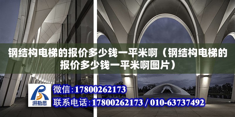 鋼結構電梯的報價多少錢一平米?。ㄤ摻Y構電梯的報價多少錢一平米啊圖片）